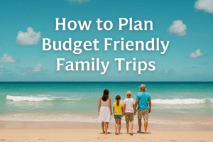 Budget Friendly Family Trips